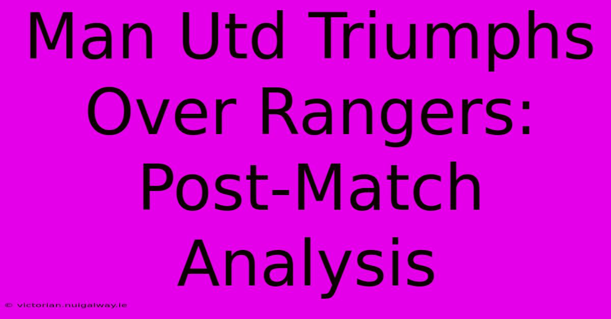 Man Utd Triumphs Over Rangers: Post-Match Analysis