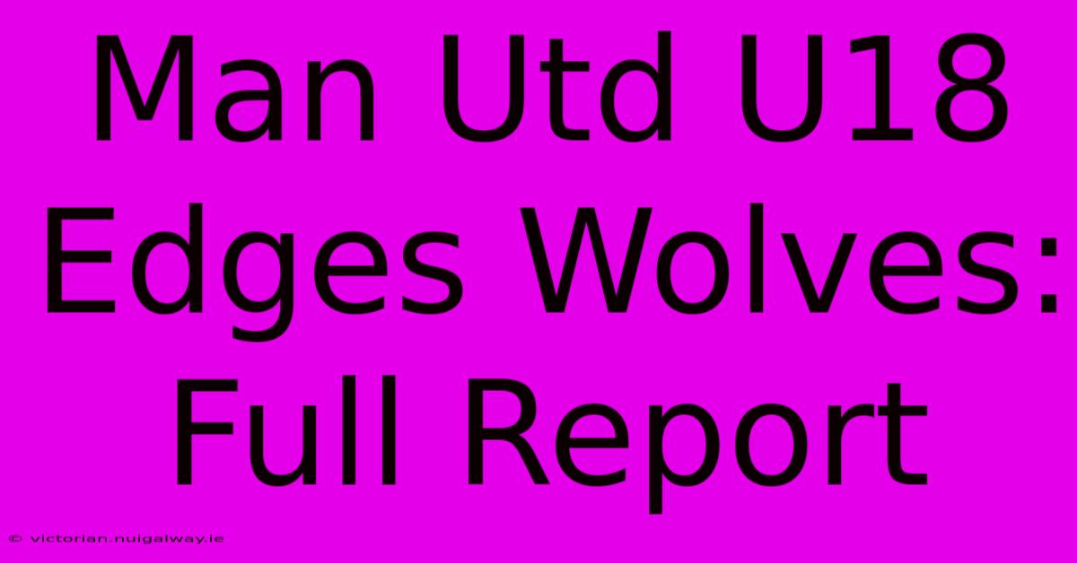 Man Utd U18 Edges Wolves: Full Report