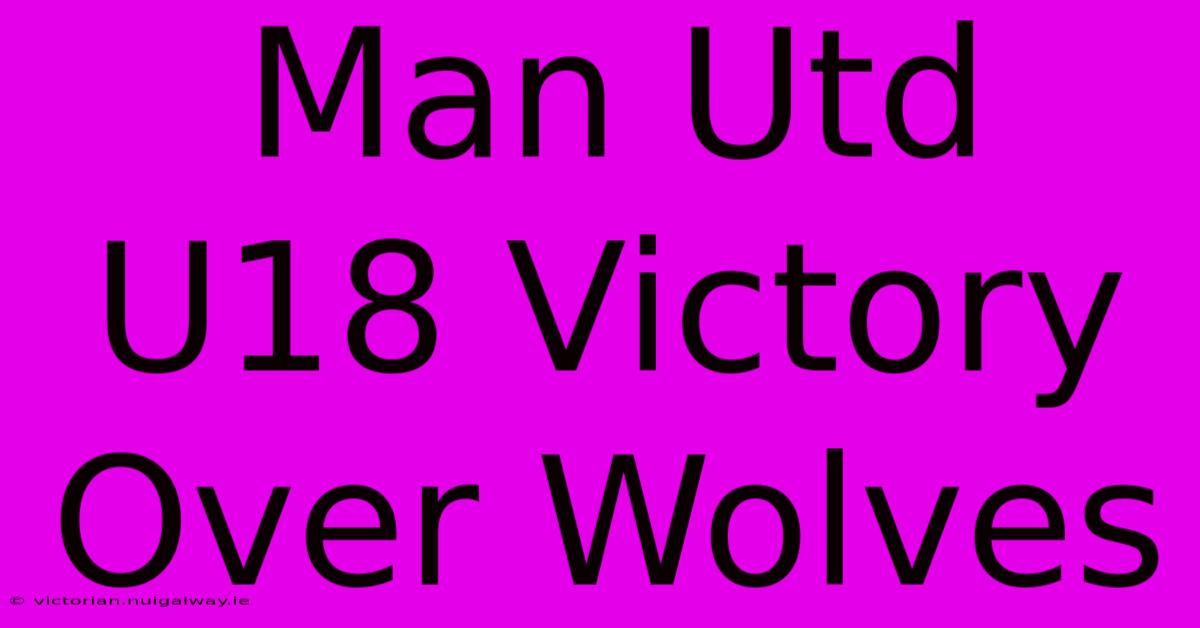 Man Utd U18 Victory Over Wolves