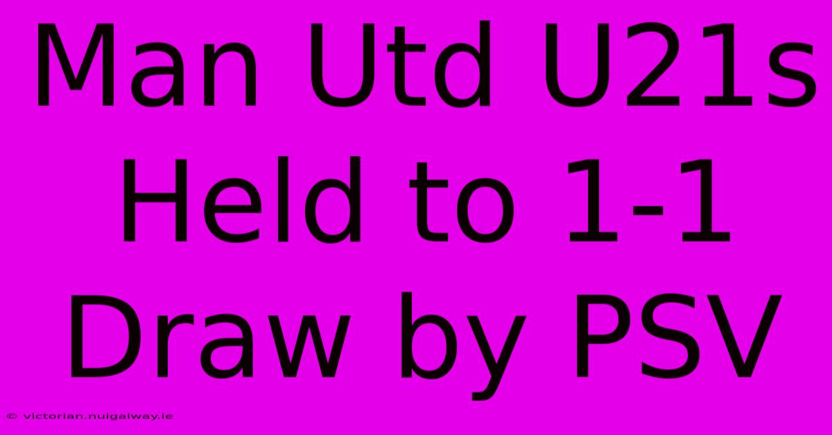 Man Utd U21s Held To 1-1 Draw By PSV