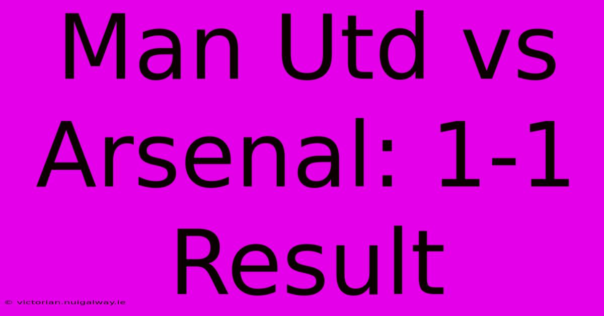 Man Utd Vs Arsenal: 1-1 Result