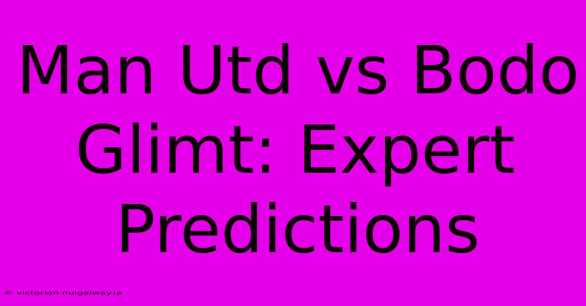 Man Utd Vs Bodo Glimt: Expert Predictions