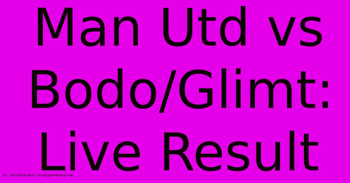 Man Utd Vs Bodo/Glimt: Live Result