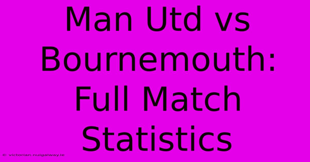 Man Utd Vs Bournemouth: Full Match Statistics