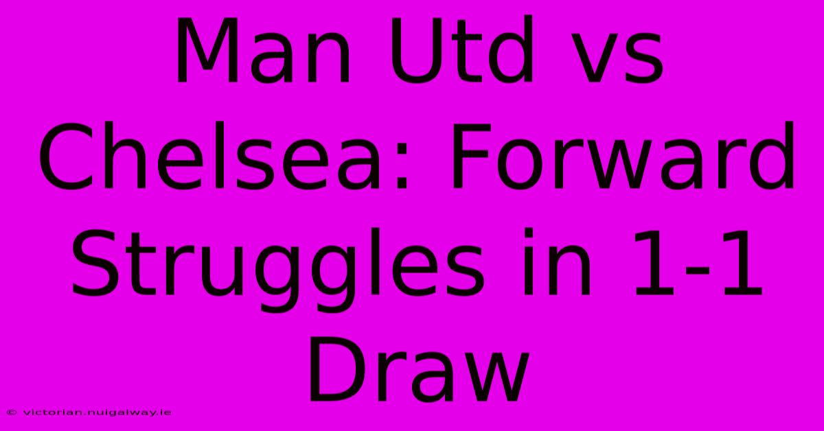 Man Utd Vs Chelsea: Forward Struggles In 1-1 Draw 