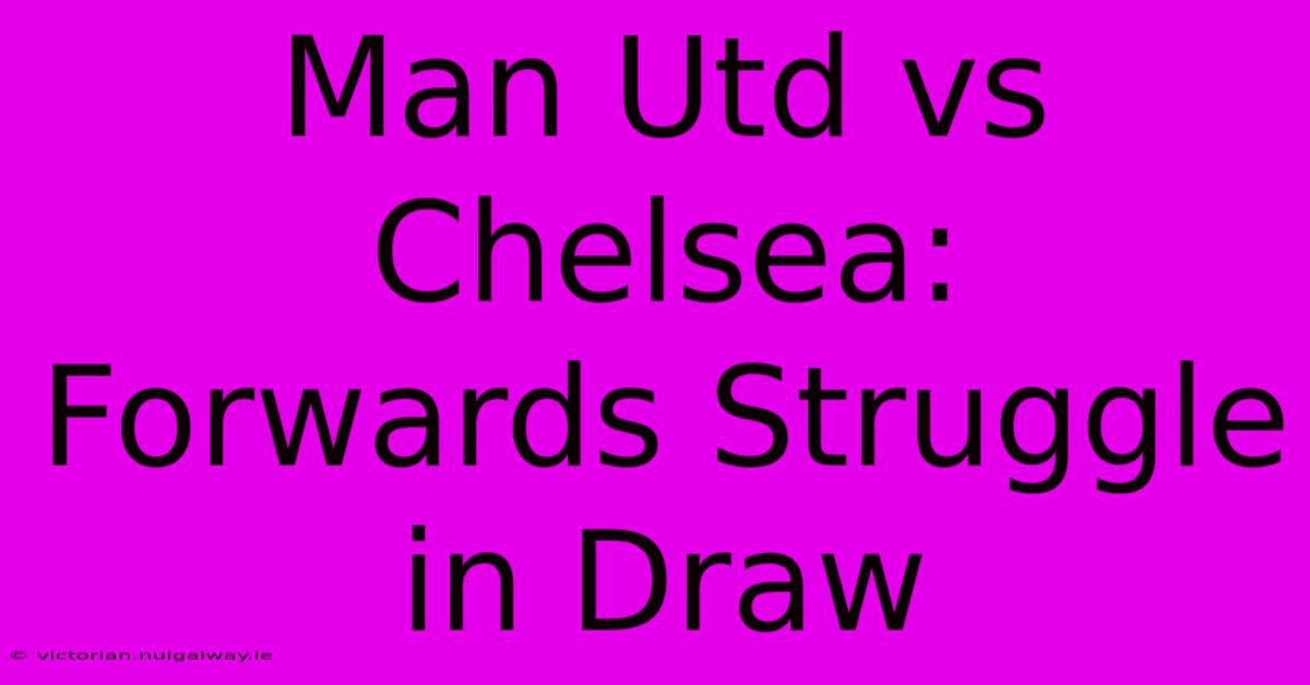 Man Utd Vs Chelsea: Forwards Struggle In Draw