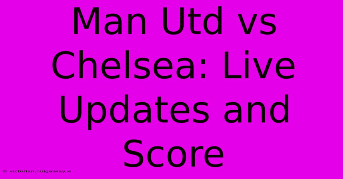 Man Utd Vs Chelsea: Live Updates And Score