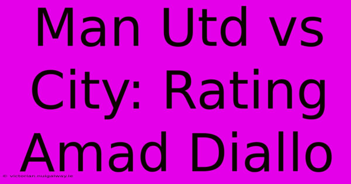 Man Utd Vs City: Rating Amad Diallo