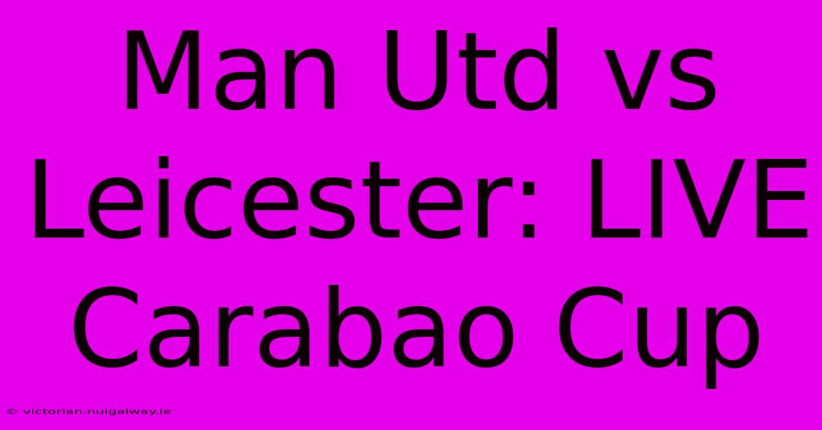 Man Utd Vs Leicester: LIVE Carabao Cup 