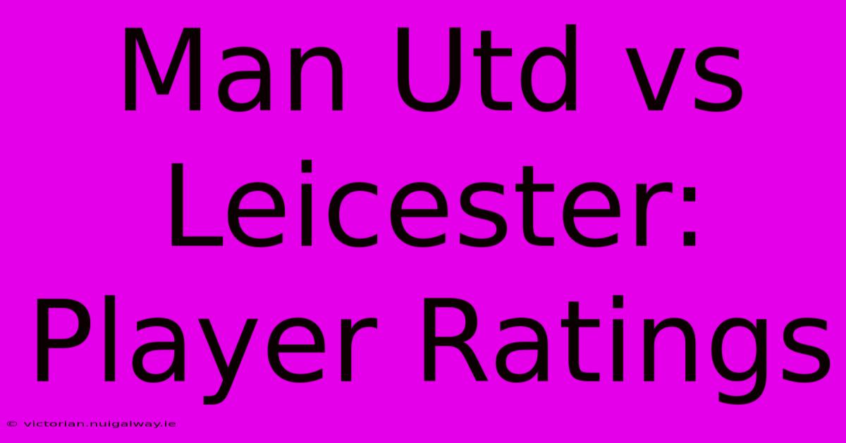 Man Utd Vs Leicester: Player Ratings