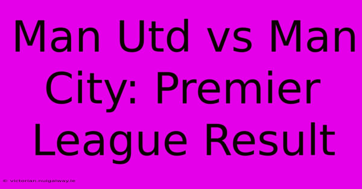 Man Utd Vs Man City: Premier League Result