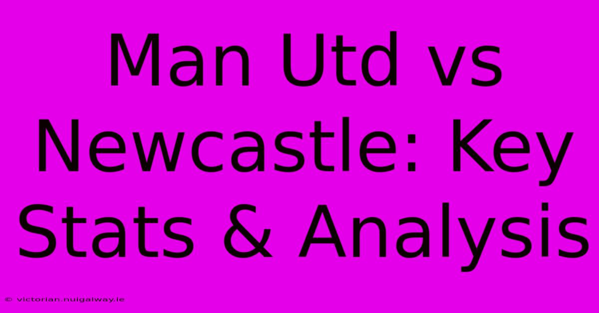 Man Utd Vs Newcastle: Key Stats & Analysis