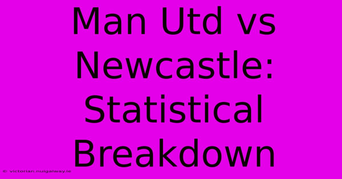 Man Utd Vs Newcastle: Statistical Breakdown