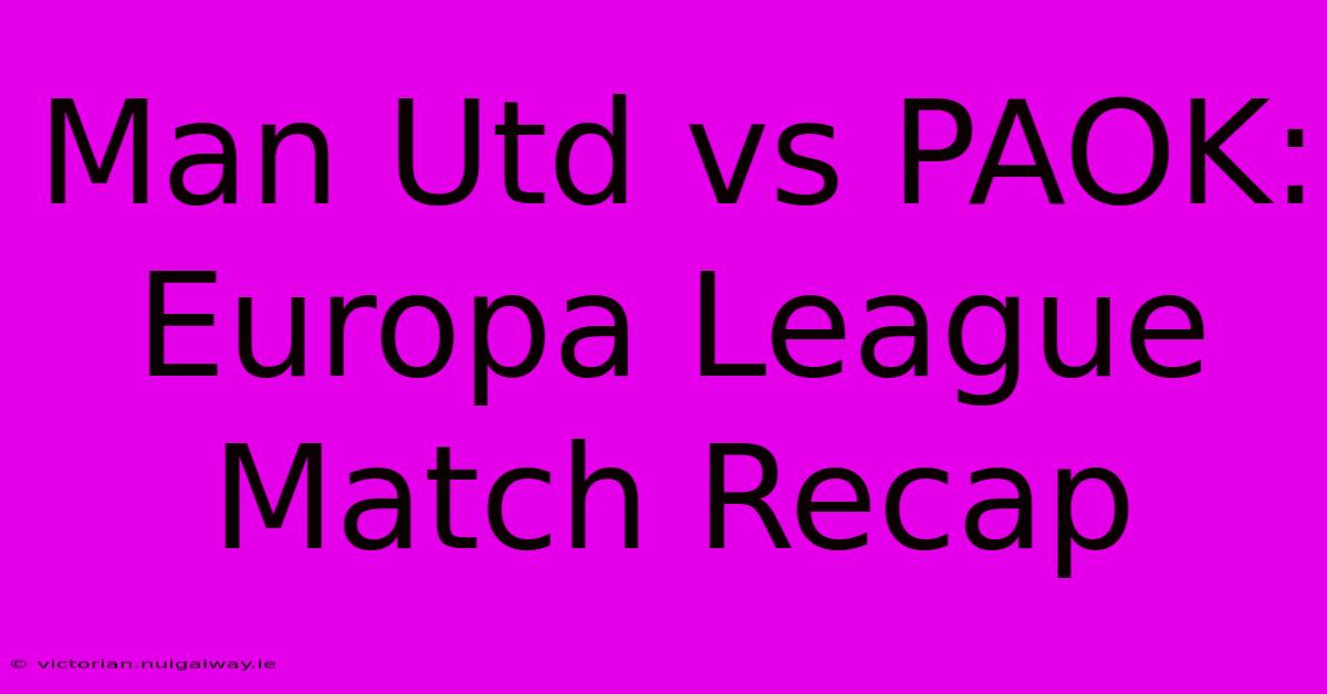 Man Utd Vs PAOK: Europa League Match Recap