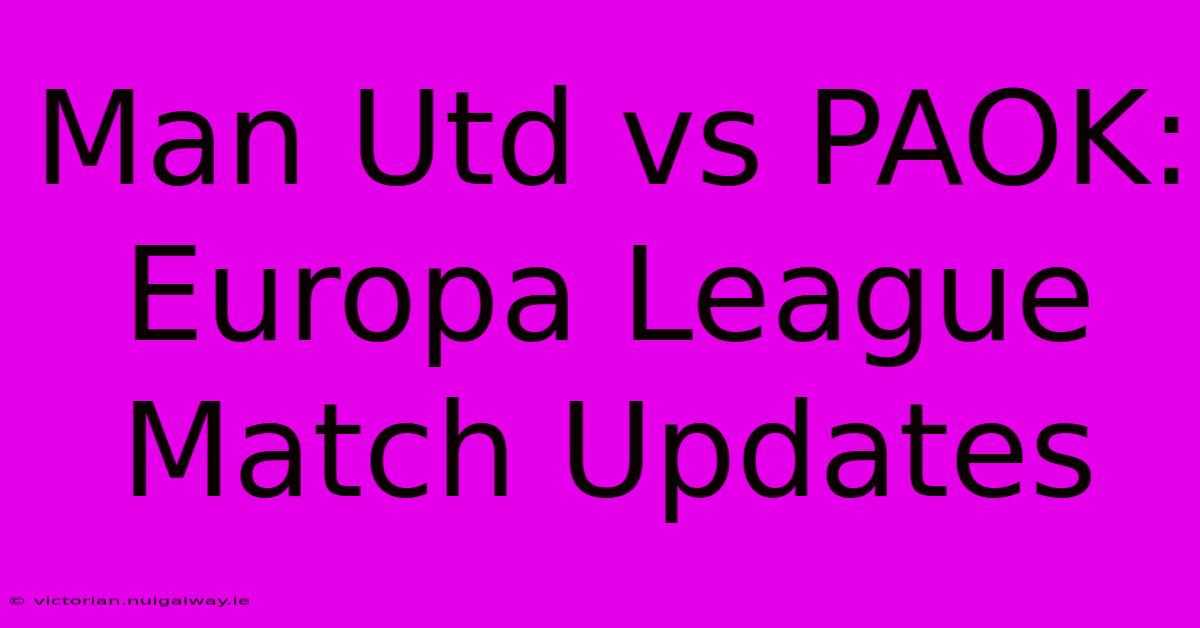 Man Utd Vs PAOK: Europa League Match Updates