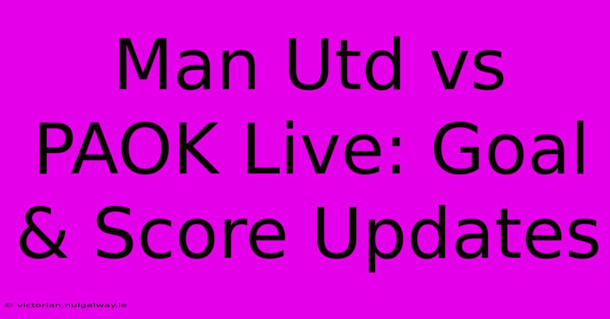 Man Utd Vs PAOK Live: Goal & Score Updates