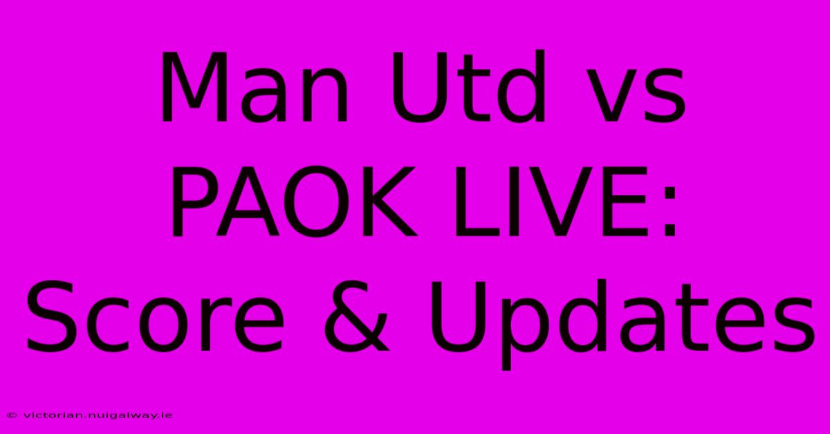 Man Utd Vs PAOK LIVE: Score & Updates