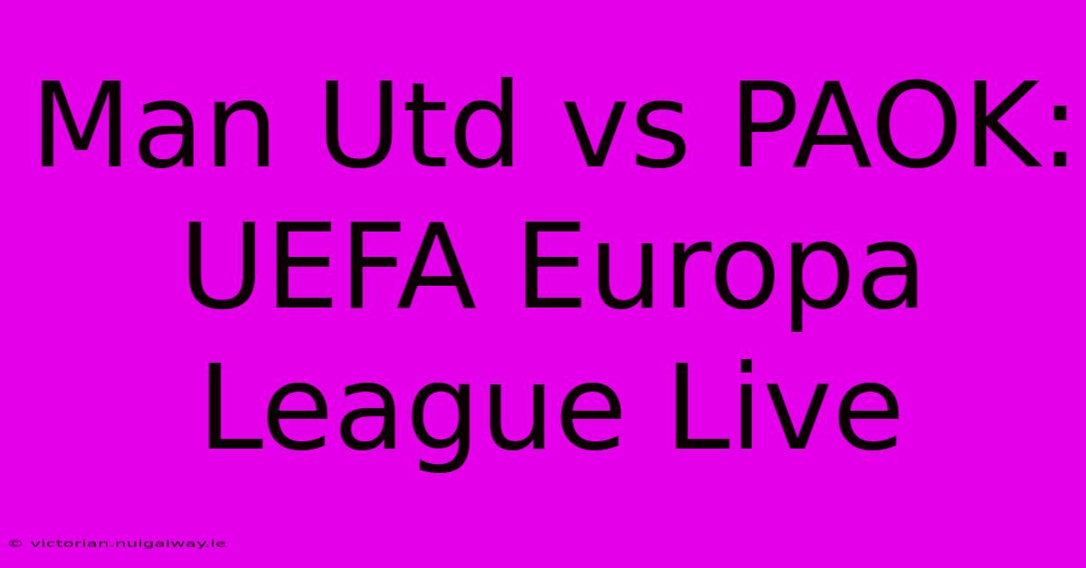 Man Utd Vs PAOK: UEFA Europa League Live