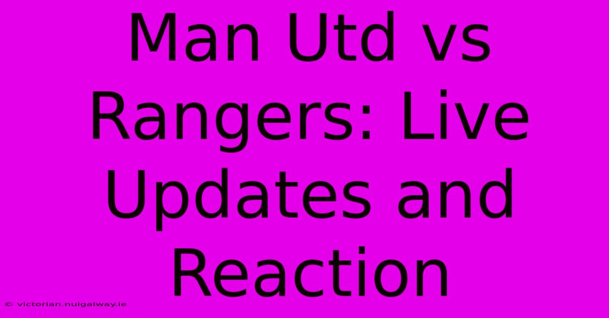 Man Utd Vs Rangers: Live Updates And Reaction