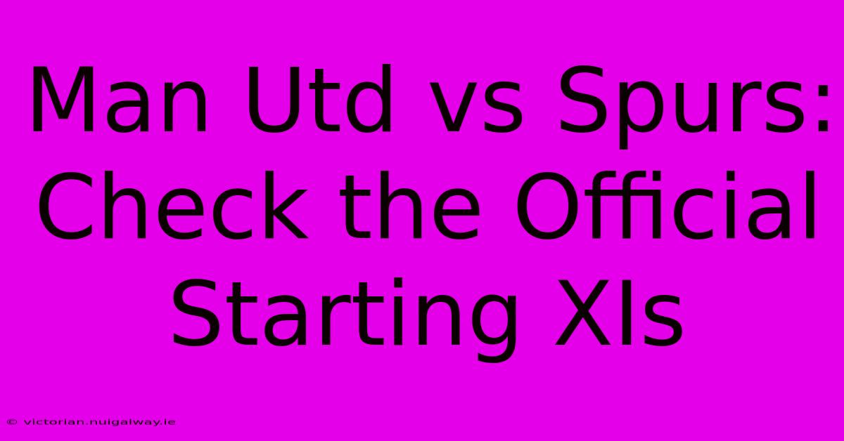 Man Utd Vs Spurs: Check The Official Starting XIs