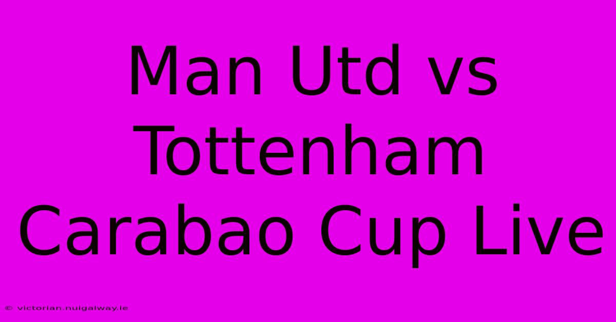 Man Utd Vs Tottenham Carabao Cup Live