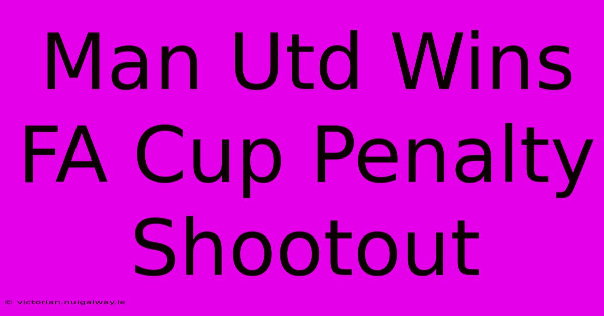 Man Utd Wins FA Cup Penalty Shootout