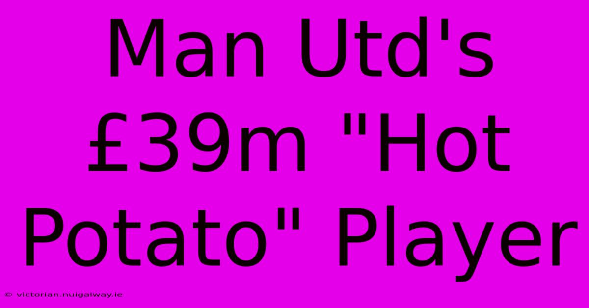 Man Utd's £39m 