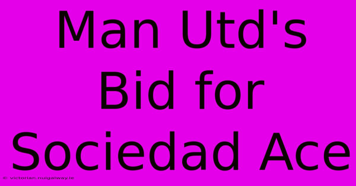 Man Utd's Bid For Sociedad Ace