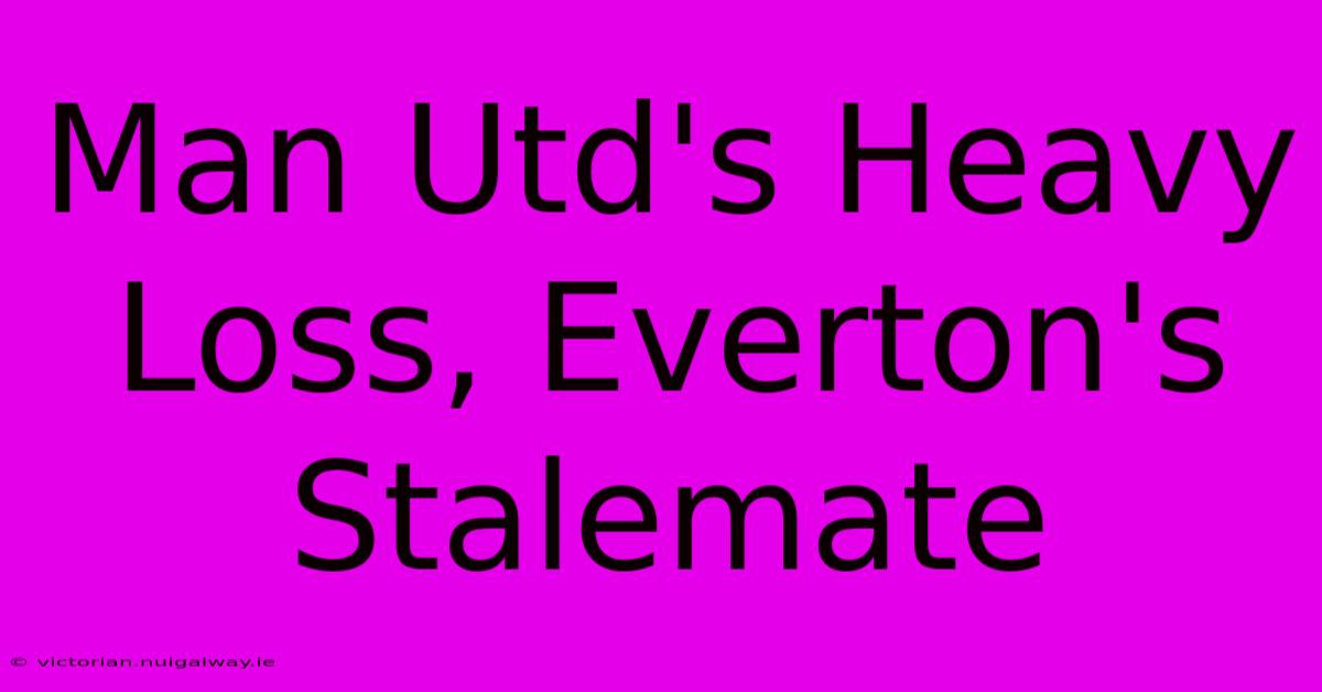 Man Utd's Heavy Loss, Everton's Stalemate