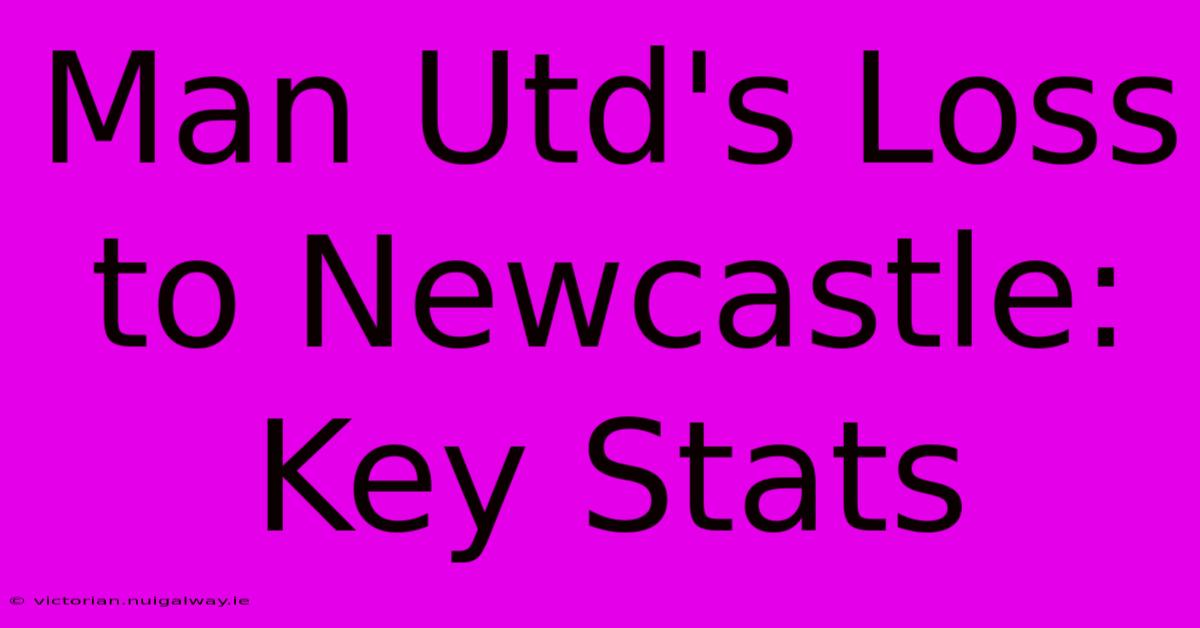 Man Utd's Loss To Newcastle: Key Stats