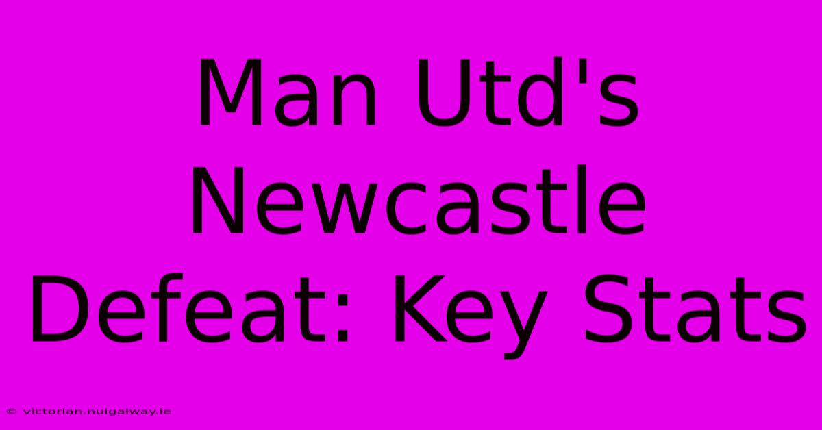 Man Utd's Newcastle Defeat: Key Stats