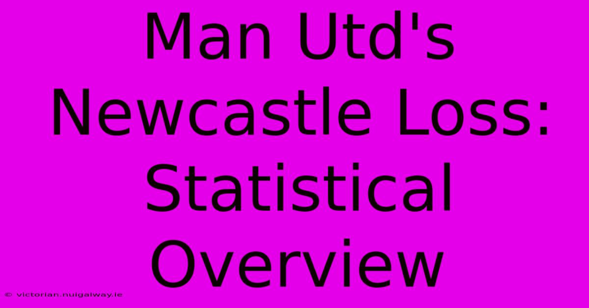 Man Utd's Newcastle Loss: Statistical Overview