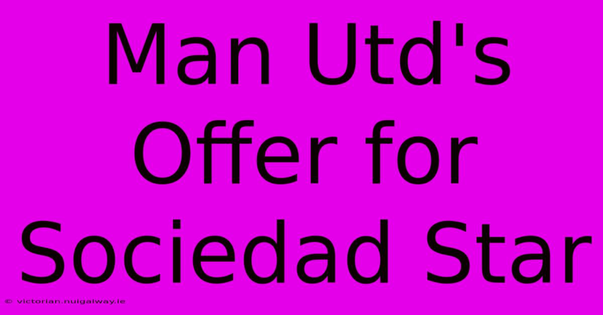 Man Utd's Offer For Sociedad Star