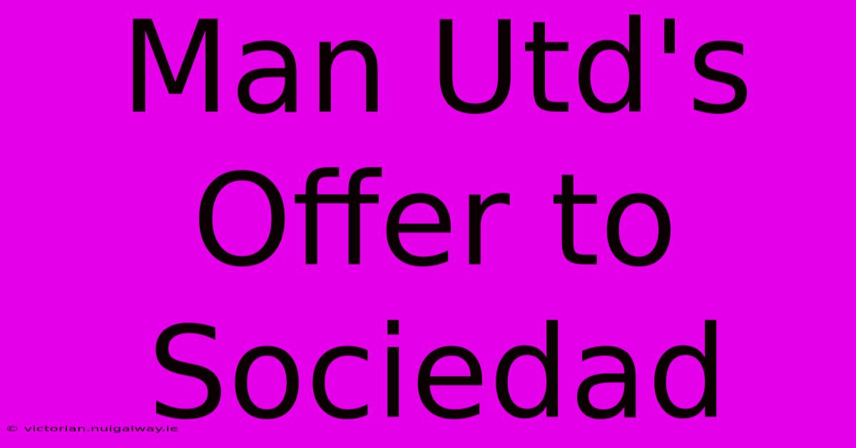 Man Utd's Offer To Sociedad