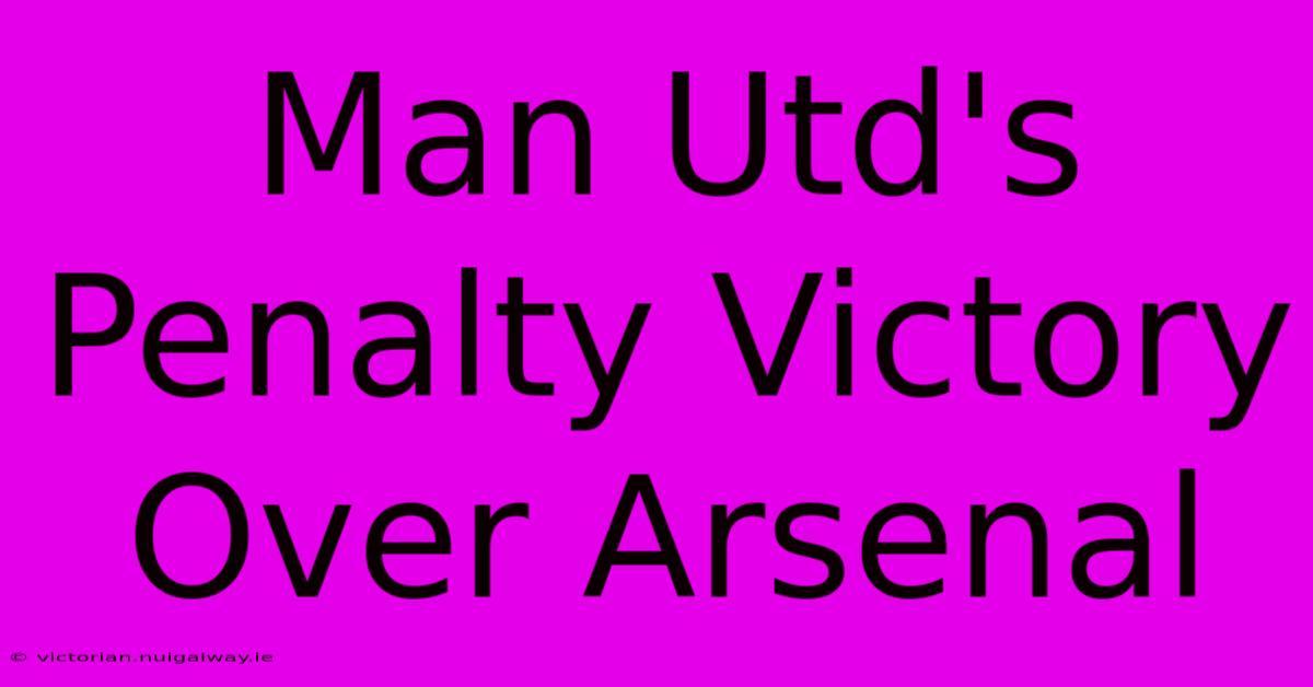 Man Utd's Penalty Victory Over Arsenal