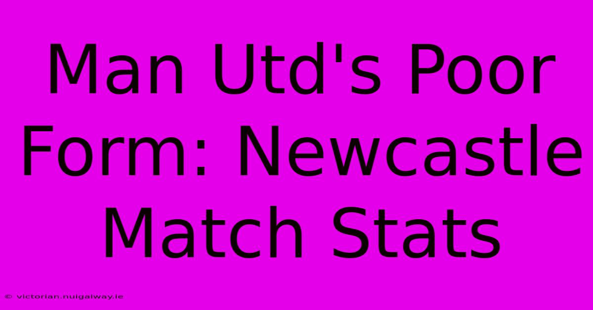 Man Utd's Poor Form: Newcastle Match Stats