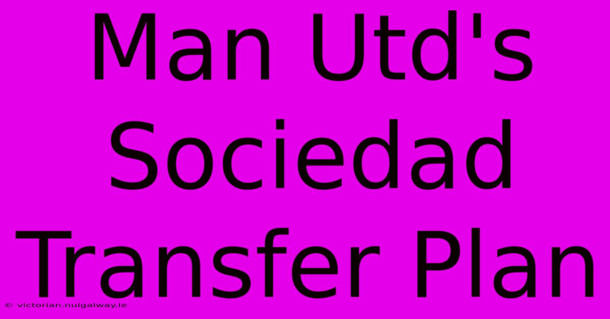 Man Utd's Sociedad Transfer Plan