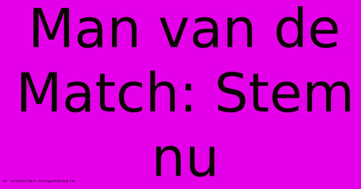 Man Van De Match: Stem Nu