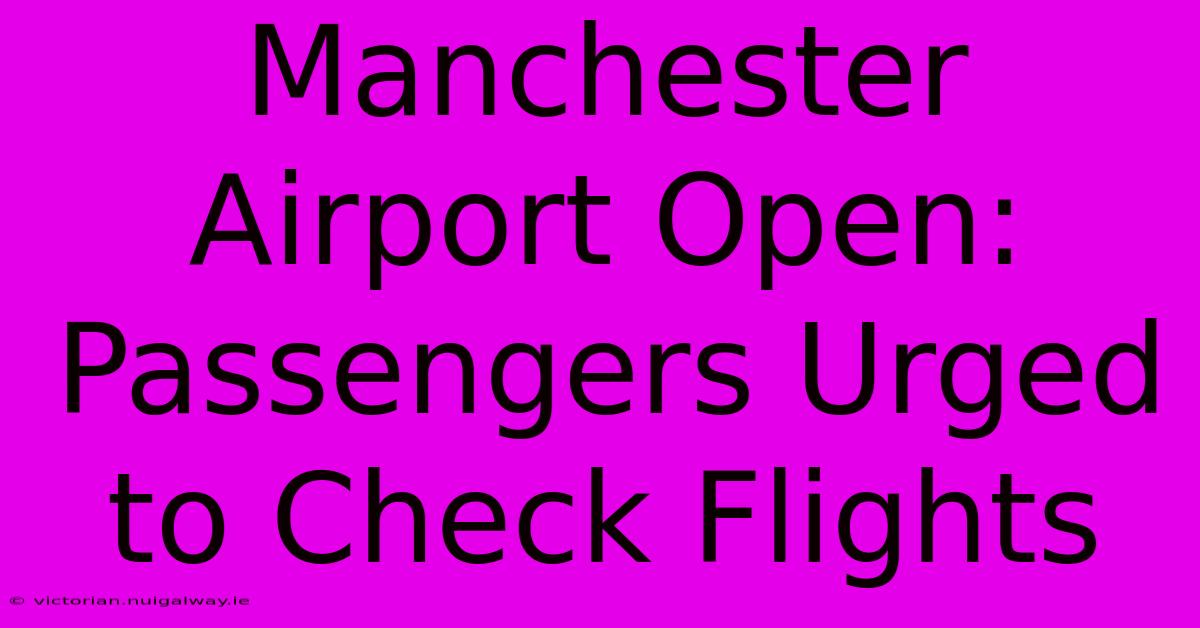 Manchester Airport Open: Passengers Urged To Check Flights