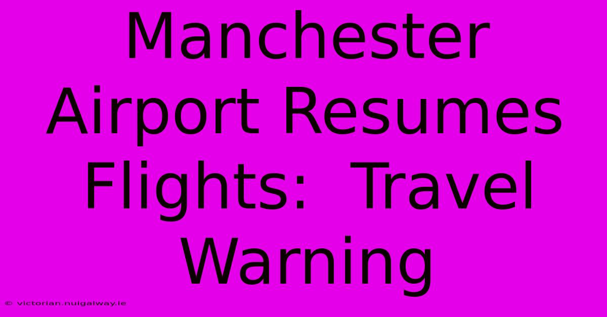 Manchester Airport Resumes Flights:  Travel Warning