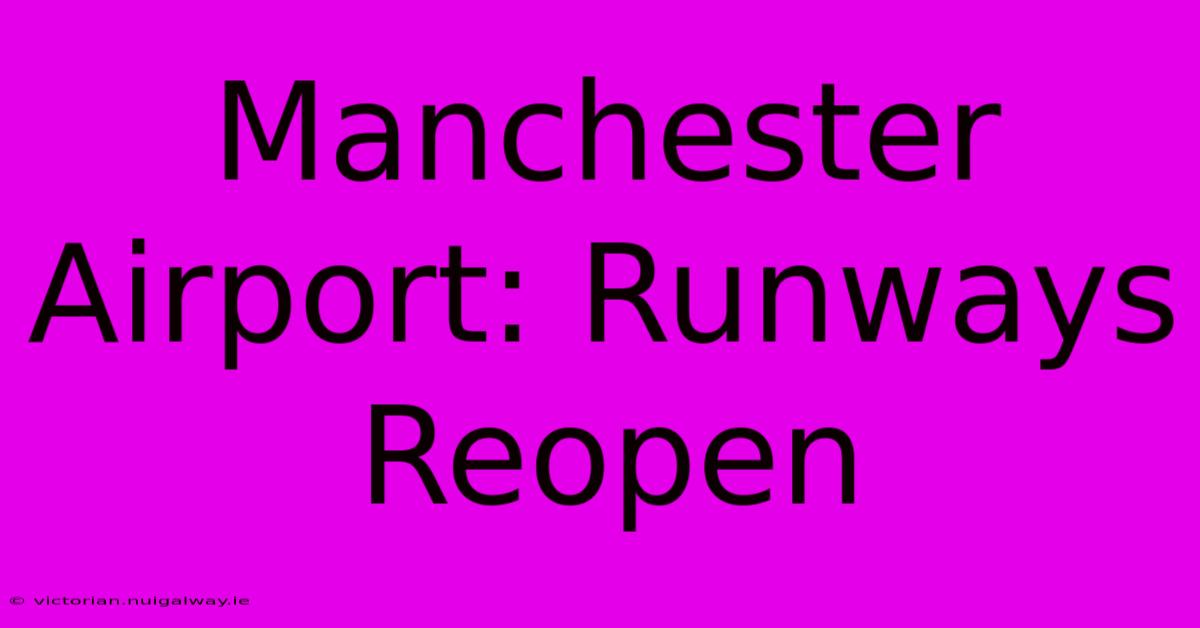 Manchester Airport: Runways Reopen