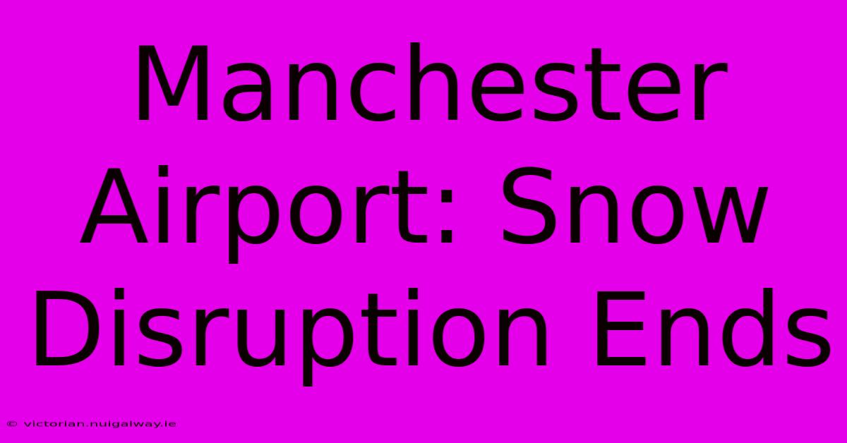 Manchester Airport: Snow Disruption Ends