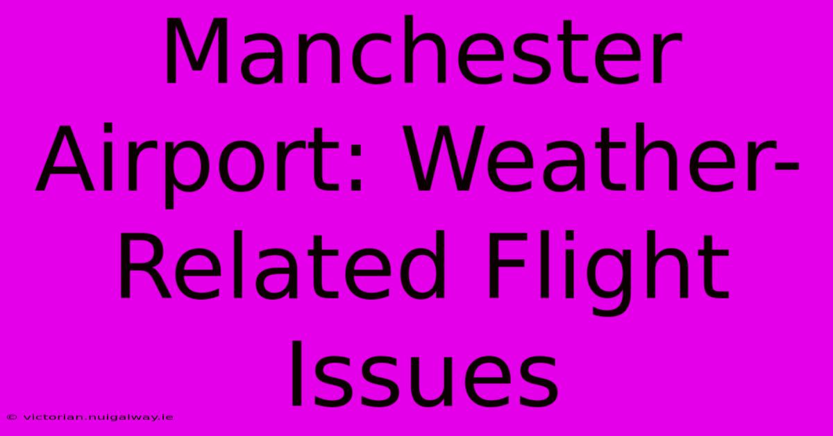 Manchester Airport: Weather-Related Flight Issues