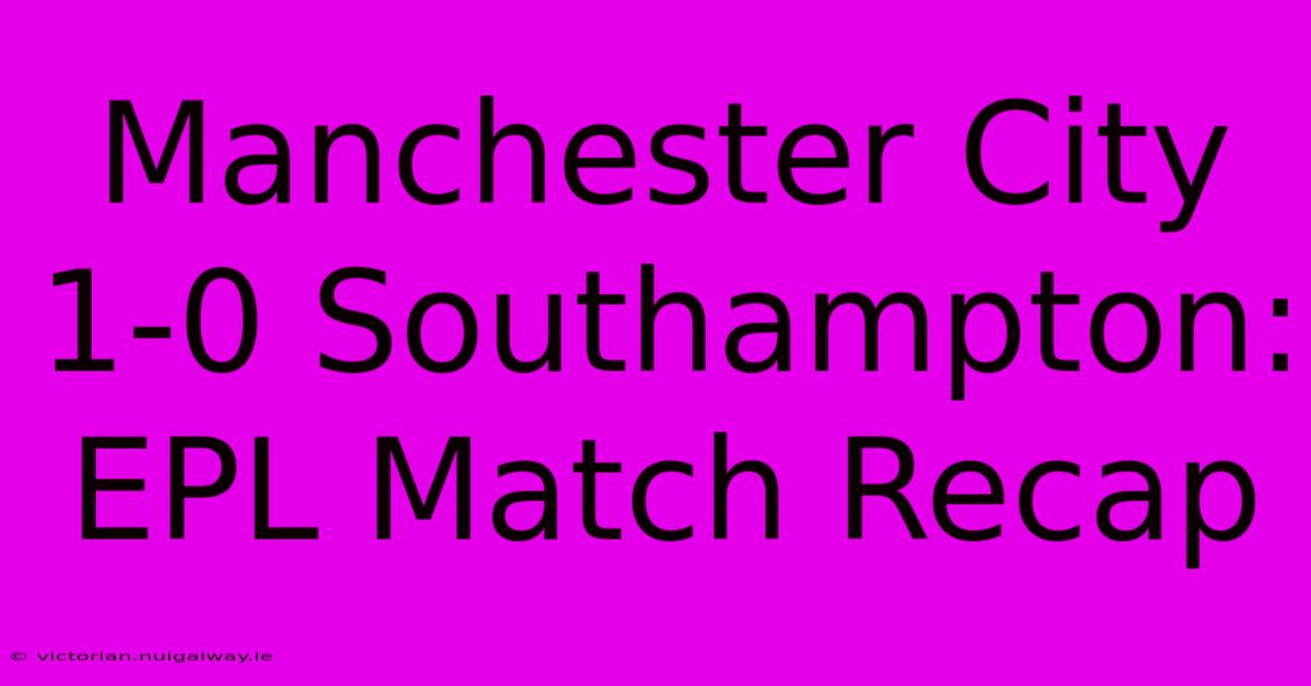 Manchester City 1-0 Southampton: EPL Match Recap