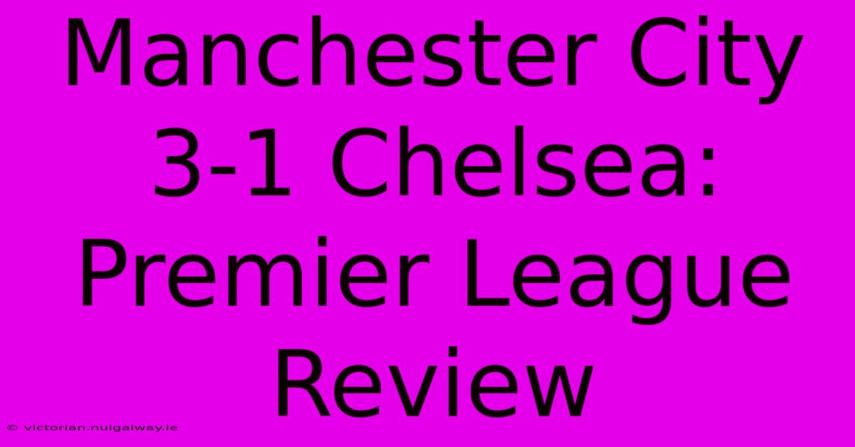 Manchester City 3-1 Chelsea: Premier League Review