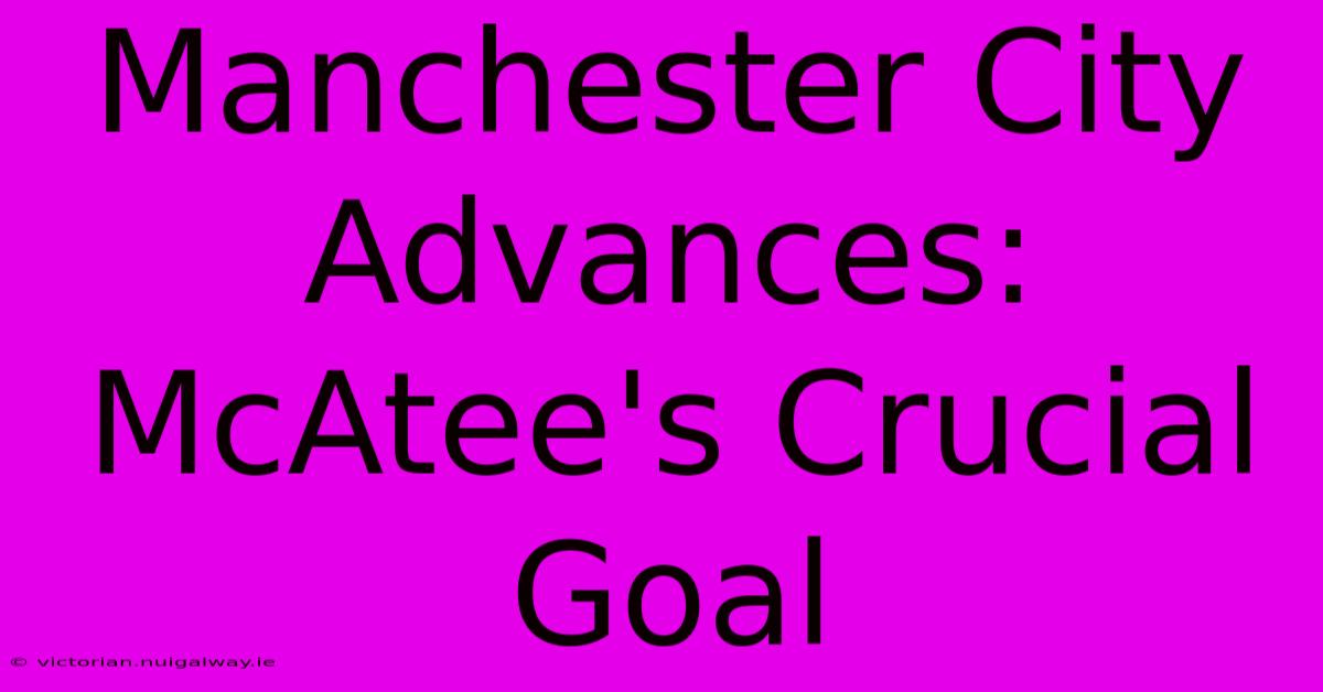 Manchester City Advances: McAtee's Crucial Goal