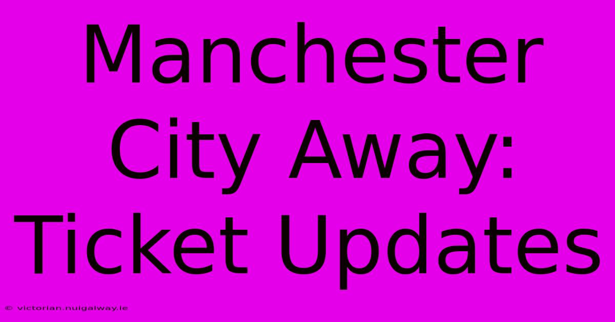 Manchester City Away: Ticket Updates