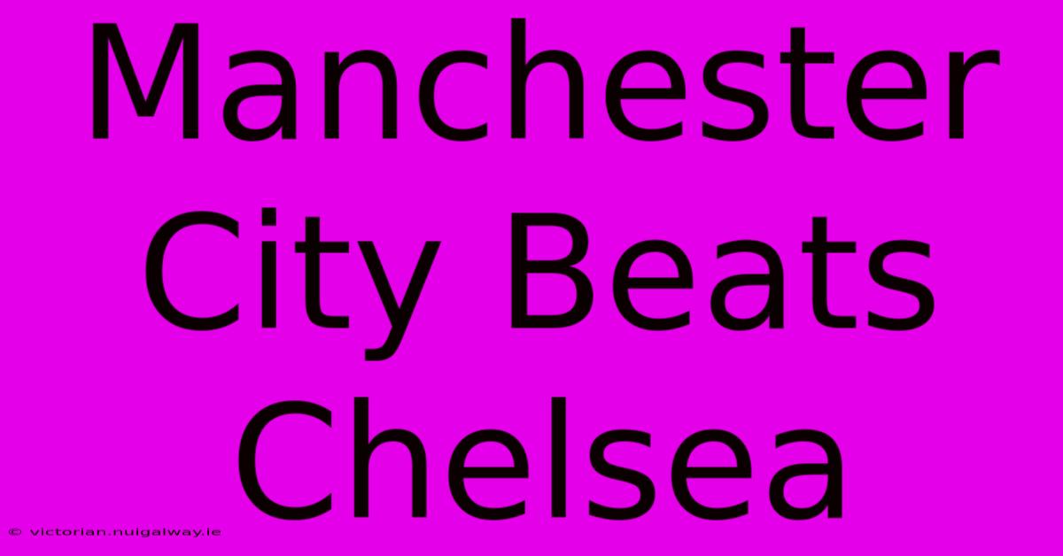 Manchester City Beats Chelsea