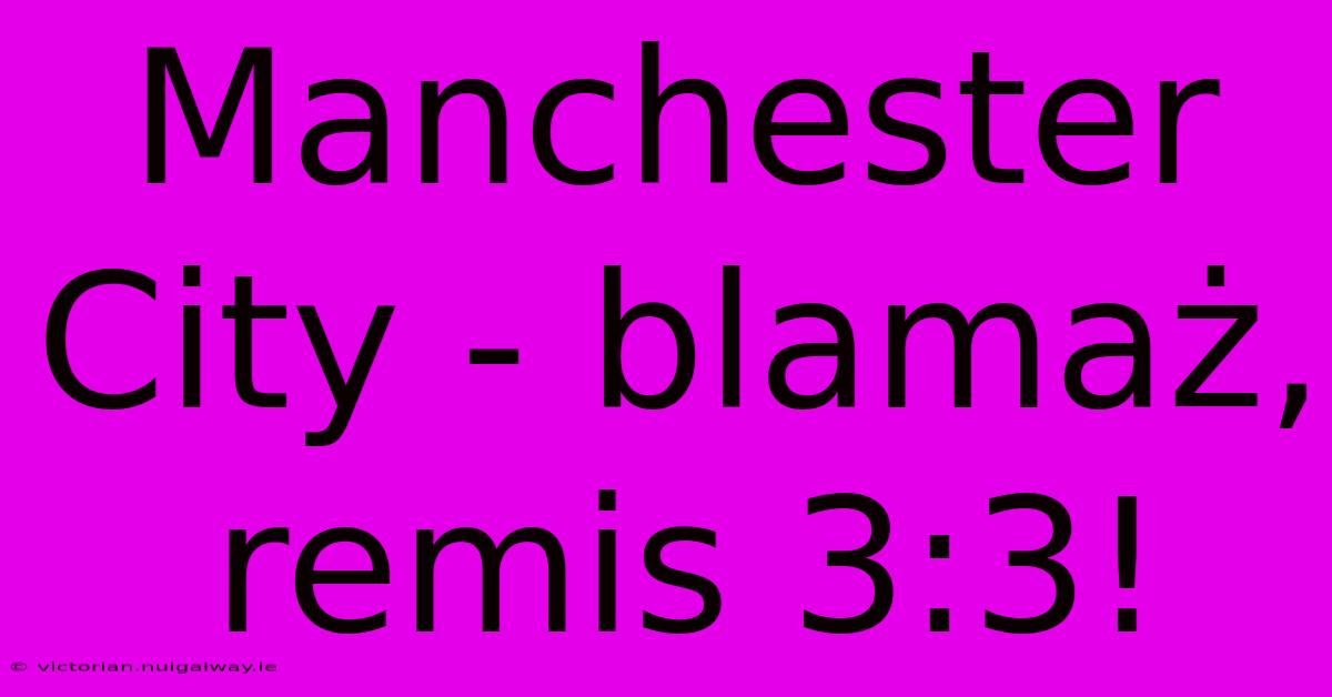 Manchester City - Blamaż, Remis 3:3!