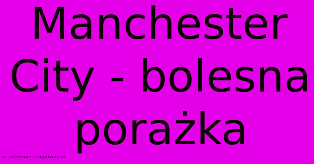 Manchester City - Bolesna Porażka